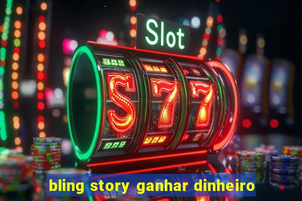 bling story ganhar dinheiro